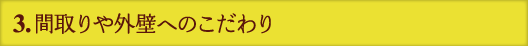 3.間取りや外壁へのこだわり